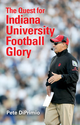 Book cover of The Quest for Indiana University Football Glory by Diprimio, Pete