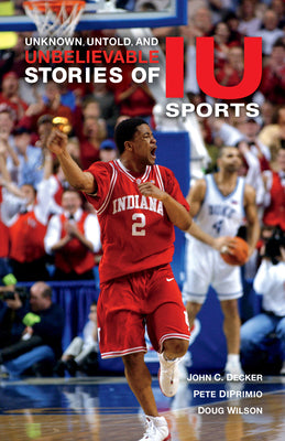 Book cover of Unknown, Untold, and Unbelievable Stories of Iu Sports by Decker, John C.