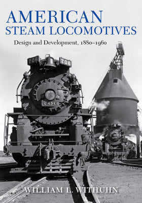 Book cover of American Steam Locomotives: Design and Development, 1880-1960 by Withuhn, William L.