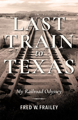 Book cover of Last Train to Texas: My Railroad Odyssey by Frailey, Fred W.