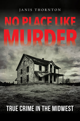 Book cover of No Place Like Murder: True Crime in the Midwest by Thornton, Janis