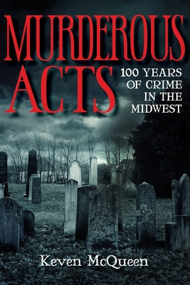 Book cover of Murderous Acts: 100 Years of Crime in the Midwest by McQueen, Keven