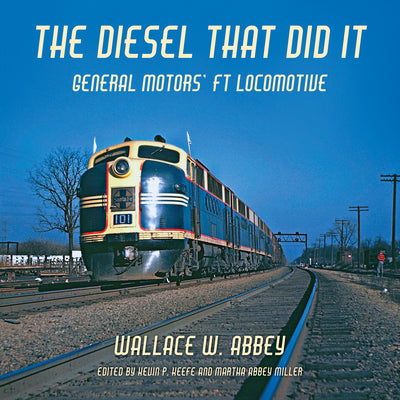 Book cover of The Diesel That Did It: General Motors' FT Locomotive by Abbey, Wallace W.