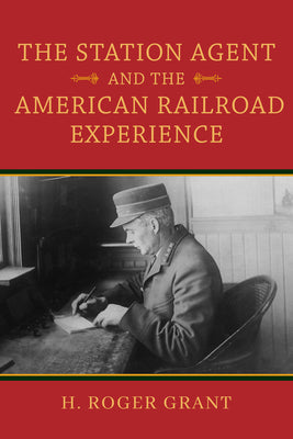 Book cover of The Station Agent and the American Railroad Experience by Grant, H. Roger