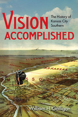 Book cover of Vision Accomplished: The History of Kansas City Southern by Galligan, William H.