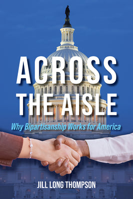 Book cover of Across the Aisle: Why Bipartisanship Works for America by Long Thompson, Jill