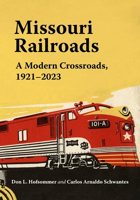 Book cover of Missouri Railroads: A Modern Crossroads 1921-2023 by Hofsommer, Don L.