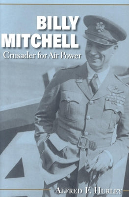 Book cover of Billy Mitchell: Crusader for Air Power by Hurley, Alfred F.