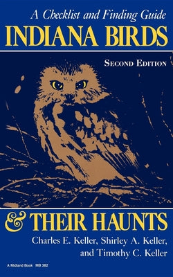 Book cover of Indiana Birds and Their Haunts, Second Edition, Second Edition: A Checklist and Finding Guide by Keller, Charles E.