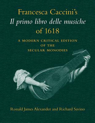 Book cover of Francesca Caccini's Il Primo Libro Delle Musiche of 1618: A Modern Critical Edition of the Secular Monodies by Caccini, Francesca