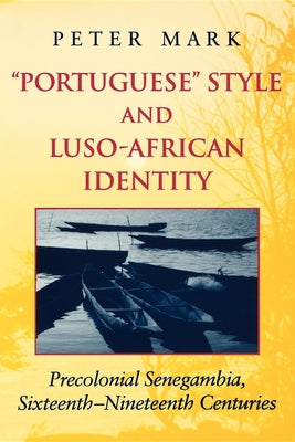 Book cover of Portuguese Style and Luso-African Identity: Precolonial Senegambia, Sixteenth-Nineteenth Centuries by Mark, Peter