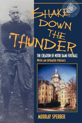Book cover of Shake Down the Thunder: The Creation of Notre Dame Football with an Updated Preface by Sperber, Murray A.