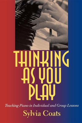 Book cover of Thinking as You Play: Teaching Piano in Individual and Group Lessons by Coats, Sylvia