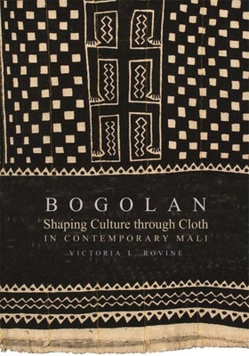 Book cover of Bogolan: Shaping Culture Through Cloth in Contemporary Mali by Rovine, Victoria L.