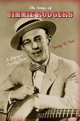 Book cover of The Songs of Jimmie Rodgers: A Legacy in Country Music by Neal, Jocelyn R.
