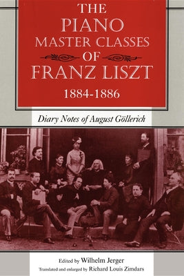 Book cover of The Piano Master Classes of Franz Liszt, 1884-1886: Diary Notes of August G by Jerger, Wilhelm