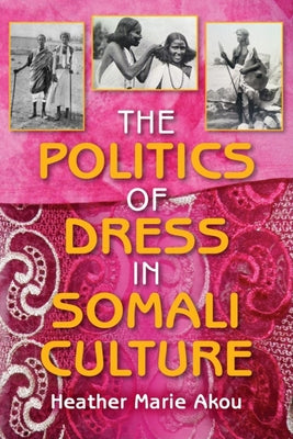 Book cover of The Politics of Dress in Somali Culture by Akou, Heather M.