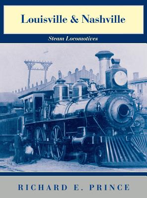Book cover of Louisville & Nashville Steam Locomotives, 1968 Revised Edition by Prince, Richard E.