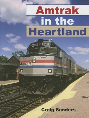 Book cover of Amtrak in the Heartland by Sanders, Craig