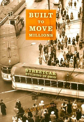 Book cover of Built to Move Millions: Streetcar Building in Ohio by Semsel, Craig R.