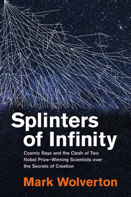 Book cover of Splinters of Infinity: Cosmic Rays and the Clash of Two Nobel Prize-Winning Scientists Over the Secrets of Creation by Wolverton, Mark