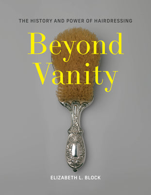 Book cover of Beyond Vanity: The History and Power of Hairdressing by Block, Elizabeth L.