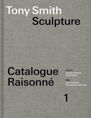 Book cover of Tony Smith Sculpture: Catalogue Raisonn by Voorhies, James