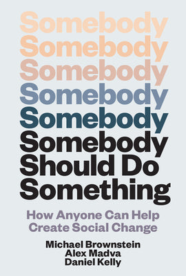Book cover of Somebody Should Do Something: How Anyone Can Help Create Social Change by Brownstein, Michael