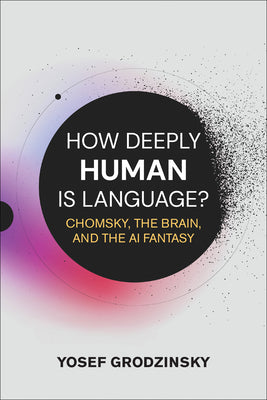 How Deeply Human Is Language?: Chomsky, the Brain, and the AI Fantasy by Yosef Grodzinsky book cover