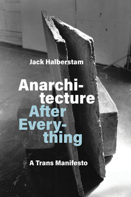Anarchitecture After Everything: A Trans Manifesto by Jack Halberstam book cover