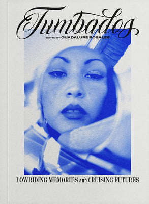 Tumbados: Lowriding Memories and Cruising Futures by Guadalupe Rosales book cover