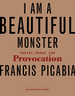 Book cover of I Am a Beautiful Monster: Poetry, Prose, and Provocation by Picabia, Francis