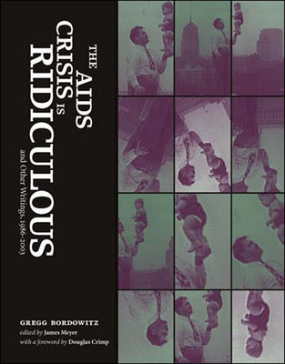 Book cover of The AIDS Crisis Is Ridiculous and Other Writings, 1986-2003 by Bordowitz, Gregg