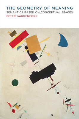 The Geometry of Meaning: Semantics Based on Conceptual Spaces by Peter Gardenfors book cover