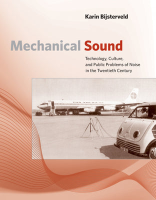 Book cover of Mechanical Sound: Technology, Culture, and Public Problems of Noise in the Twentieth Century by Bijsterveld, Karin