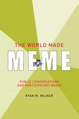 Book cover of The World Made Meme: Public Conversations and Participatory Media by Milner, Ryan M.