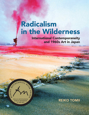 Radicalism in the Wilderness: International Contemporaneity and 1960s Art in Japan by Reiko Tomii book cover