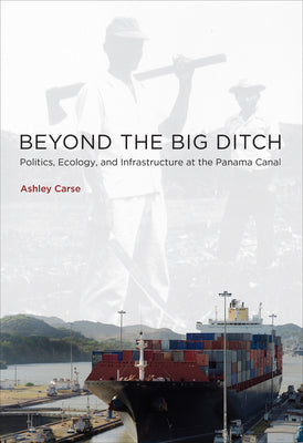 Book cover of Beyond the Big Ditch: Politics, Ecology, and Infrastructure at the Panama Canal by Carse, Ashley
