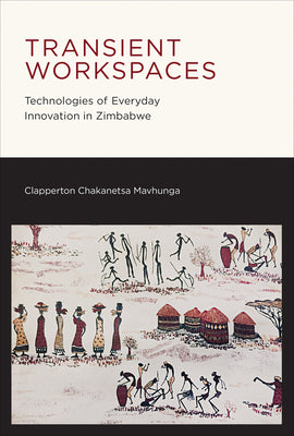 Book cover of Transient Workspaces: Technologies of Everyday Innovation in Zimbabwe by Mavhunga, Clapperton Chakanets