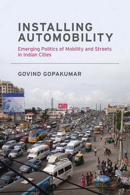 Book cover of Installing Automobility: Emerging Politics of Mobility and Streets in Indian Cities by Gopakumar, Govind