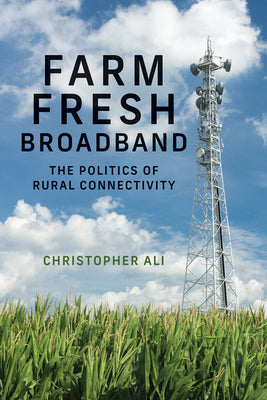 Farm Fresh Broadband: The Politics of Rural Connectivity by Christopher Ali book cover