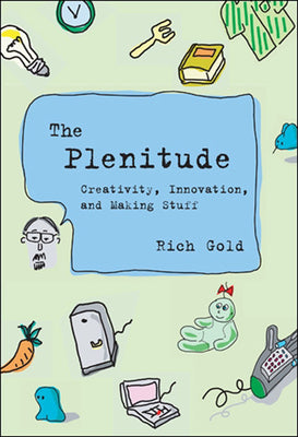 Book cover of The Plenitude: Creativity, Innovation, and Making Stuff by Gold, Rich