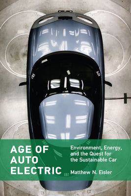 Book cover of Age of Auto Electric: Environment, Energy, and the Quest for the Sustainable Car by Eisler, Matthew N.