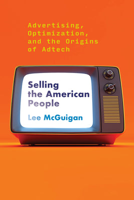 Book cover of Selling the American People: Advertising, Optimization, and the Origins of Adtech by McGuigan, Lee