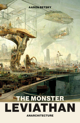 Book cover of The Monster Leviathan: Anarchitecture by Betsky, Aaron