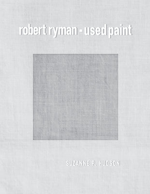 Book cover of Robert Ryman: Used Paint by Hudson, Suzanne P.