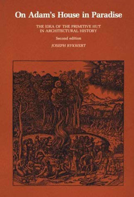 Book cover of On Adam's House in Paradise, Second Edition: The Idea of the Primitive Hut in Architectural History by Rykwert, Joseph