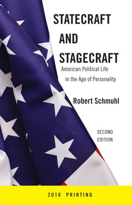 Book cover of Statecraft and Stagecraft: American Political Life in the Age of Personality, Second Edition by Schmuhl, Robert