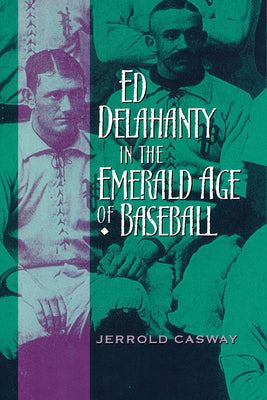 Book cover of Ed Delahanty in the Emerald Age of Baseball by Casway, Jerrold