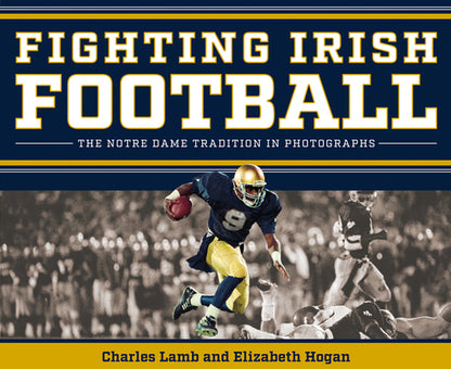 Book cover of Fighting Irish Football: The Notre Dame Tradition in Photographs by Lamb, Charles